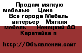 Продам мягкую мебелью. › Цена ­ 25 000 - Все города Мебель, интерьер » Мягкая мебель   . Ненецкий АО,Каратайка п.
